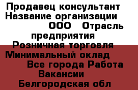 Продавец-консультант › Название организации ­ CALZEDONIA, ООО › Отрасль предприятия ­ Розничная торговля › Минимальный оклад ­ 30 000 - Все города Работа » Вакансии   . Белгородская обл.